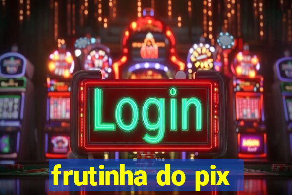 frutinha do pix